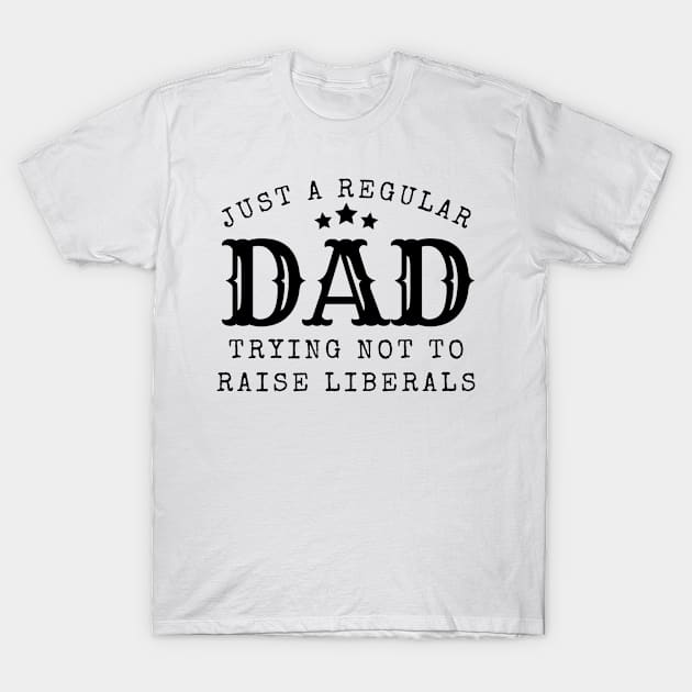 Just a regular dad trying not to raise liberal T-Shirt by BattleUnicorn